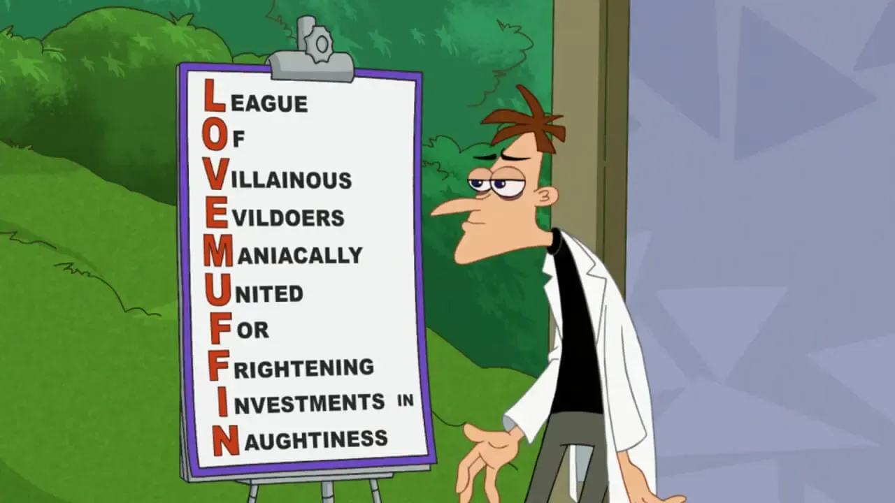Dr. Heinz Doofenshmirtz showing L.O.V.E.M.U.F.F.I.N stands for the League of Villainous Evildoers Maniacally United for Frightening Investments in Naughtiness
