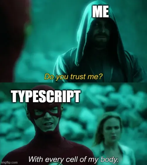 Me: Do you trust me? TypeScript: With every cell of my body.